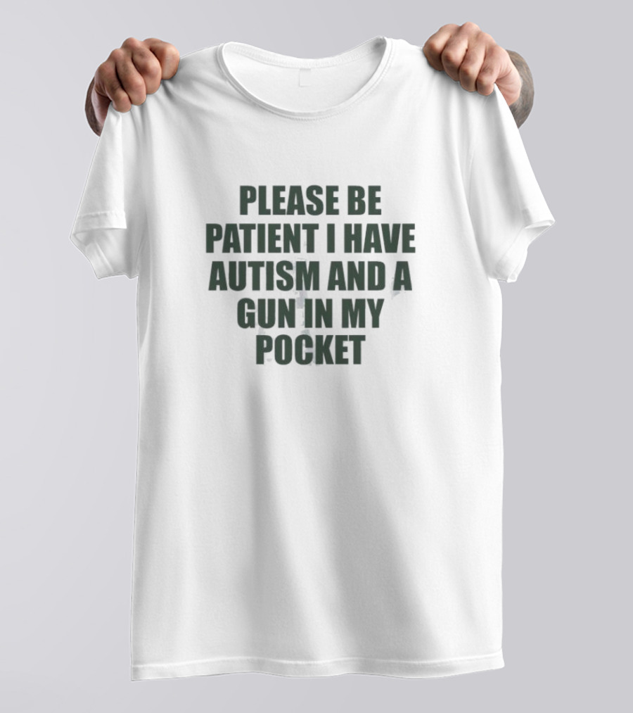 Please Be Patient I Have Autism And A Gun In My Pocket T-Shirt