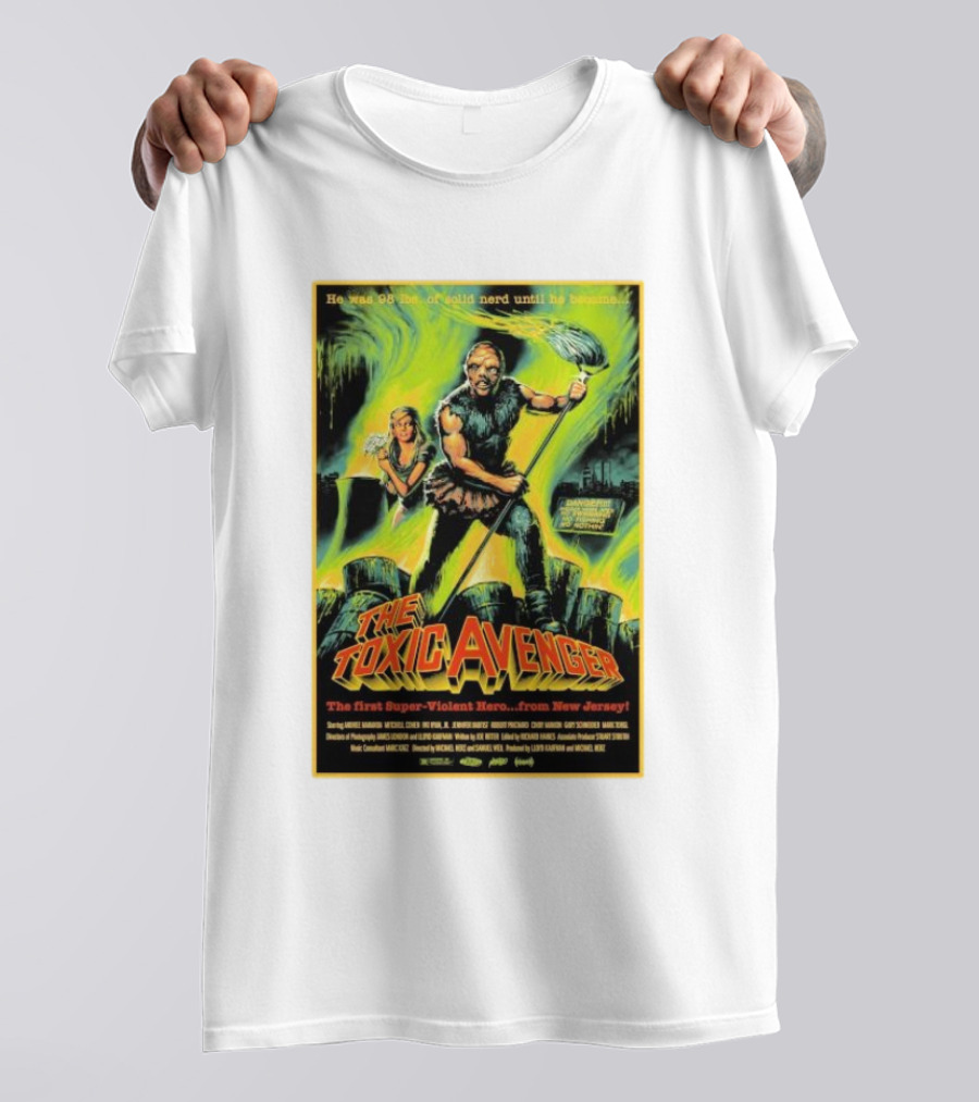 The Toxic Avenger The First Super-Violent Hero From New Jersey He Was 98 Lbs Of Solid Nerd Until He Became T-Shirt