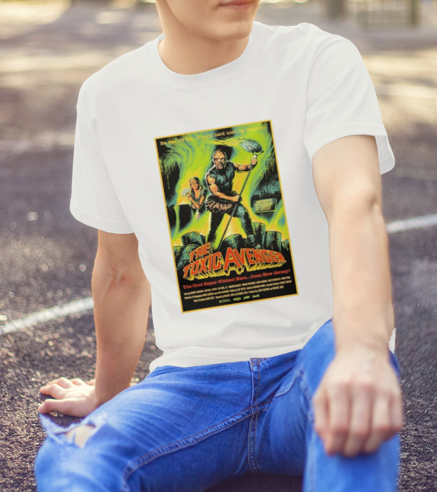 The Toxic Avenger The First Super-Violent Hero From New Jersey He Was 98 Lbs Of Solid Nerd Until He Became T-Shirt