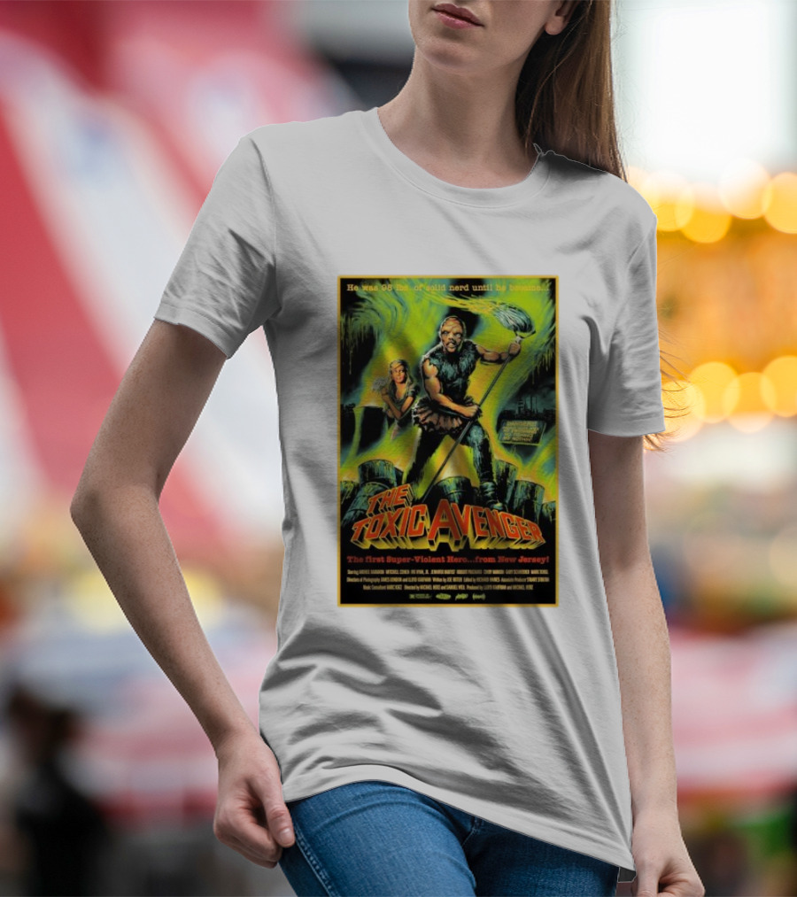 The Toxic Avenger The First Super-Violent Hero From New Jersey He Was 98 Lbs Of Solid Nerd Until He Became T-Shirt