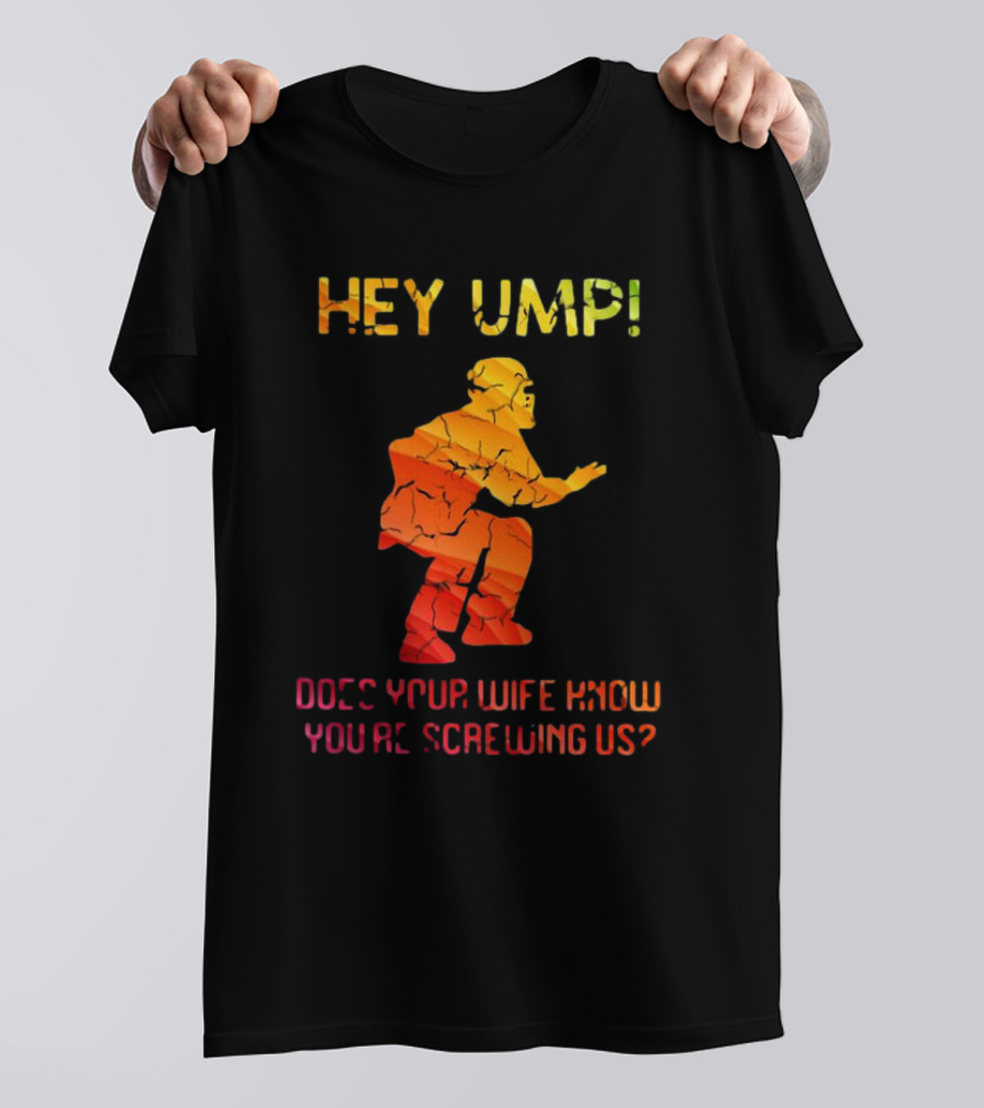 Hey Ump Does Your Wife Know You’re Screwing Us Umpire T-Shirt