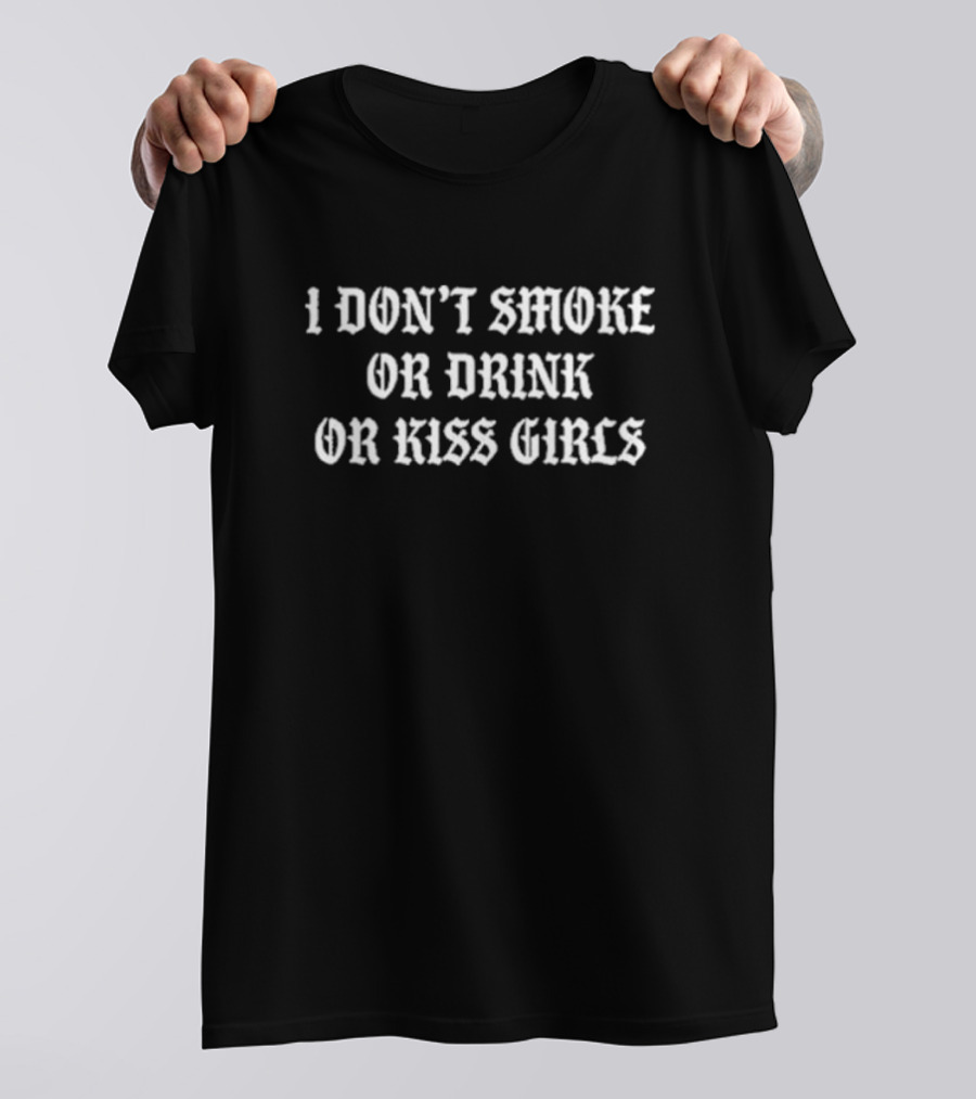 I Don’t Smoke Or Drink Or Kiss Girls Statement Text In Gothic Font T-Shirt