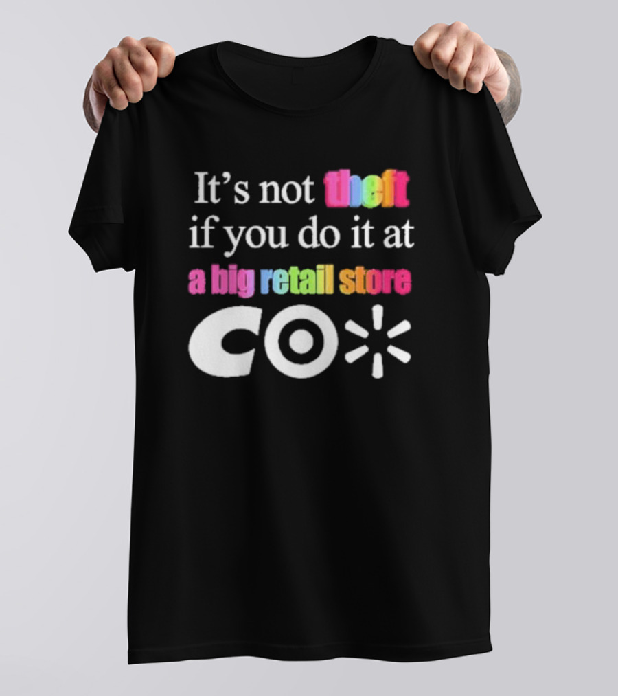 It’s Not Theft If You Do It At A Big Retail Store Co T-Shirt