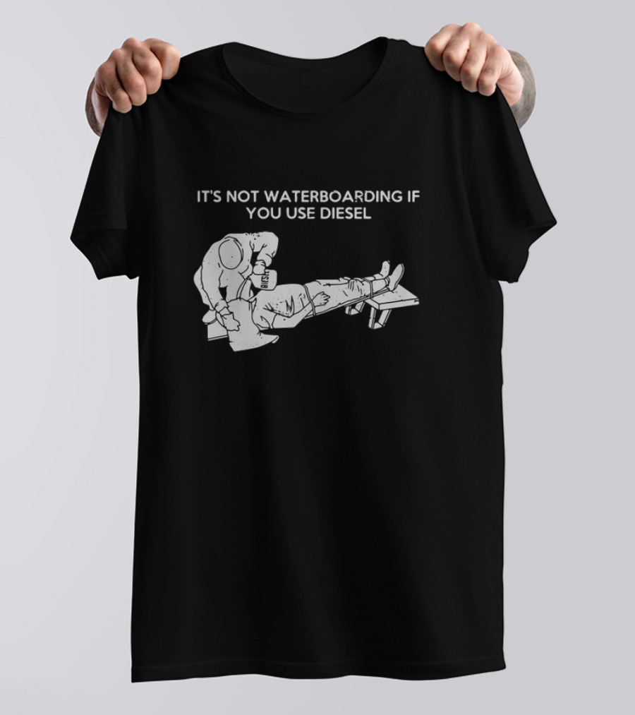 It's Not Waterboarding If You Use Diesel Text With Illustration Of Man Pouring柴油 T-Shirt