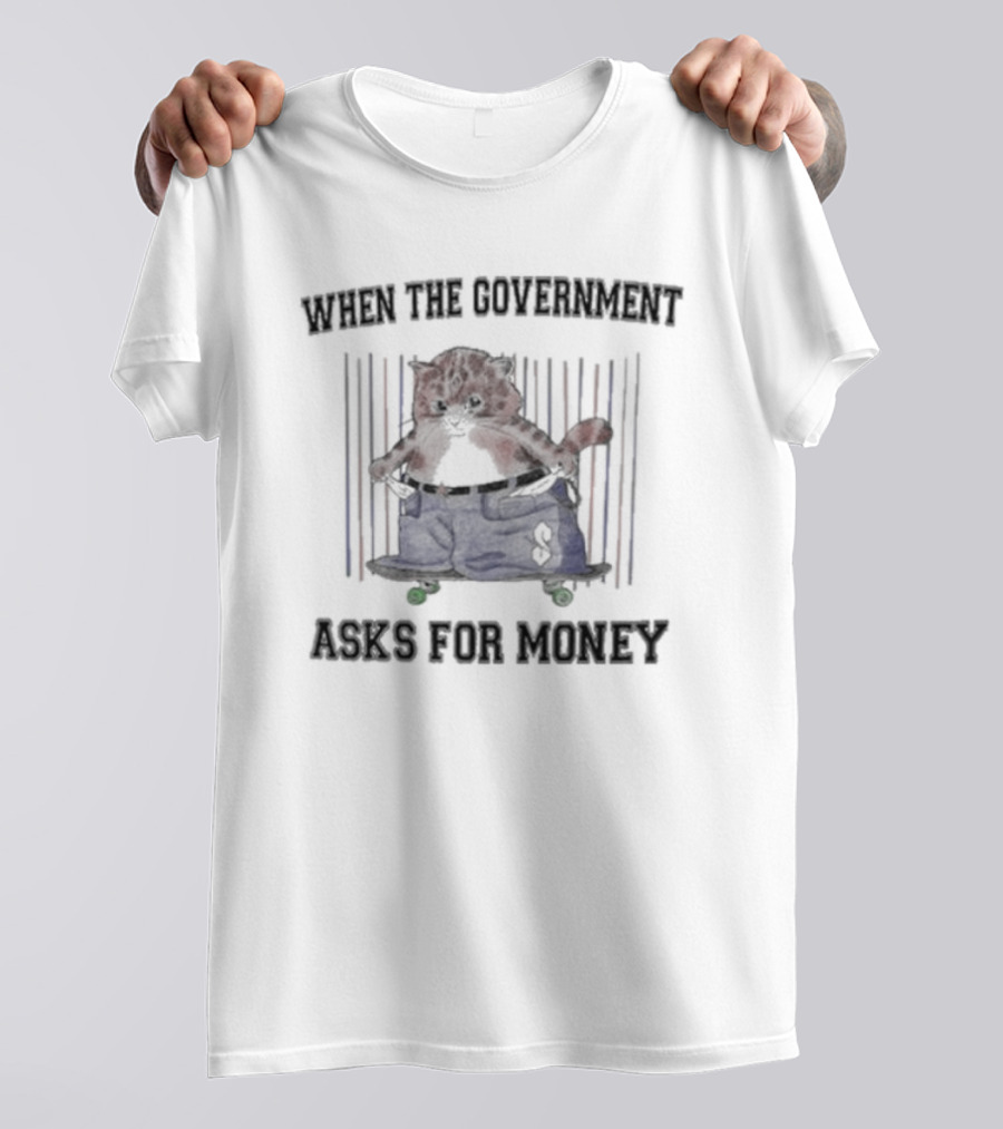 When The Government Asks For Money Cat With Oversized Pants On Skateboard T-Shirt