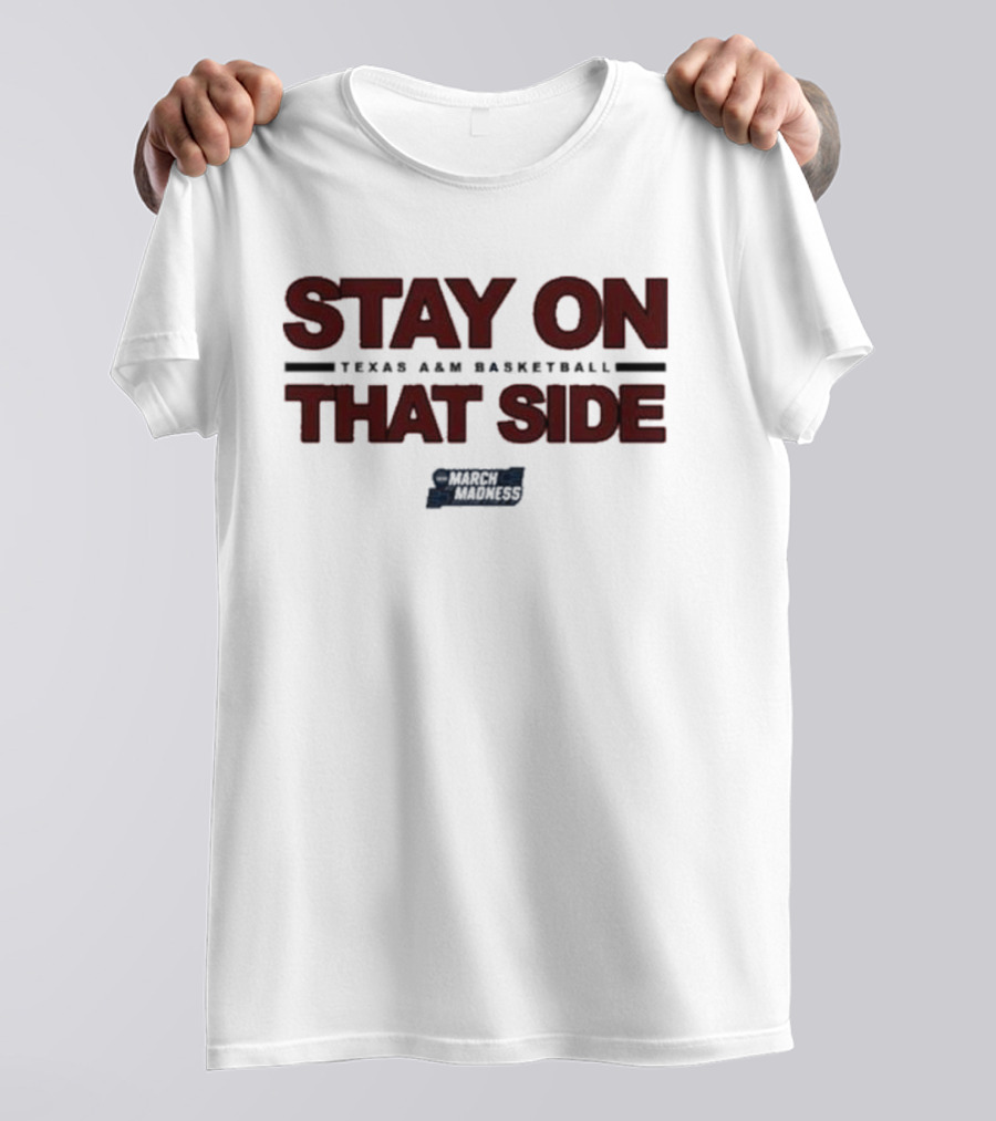 Texas A&M Basketball Stay On That Side March Madness T-Shirt