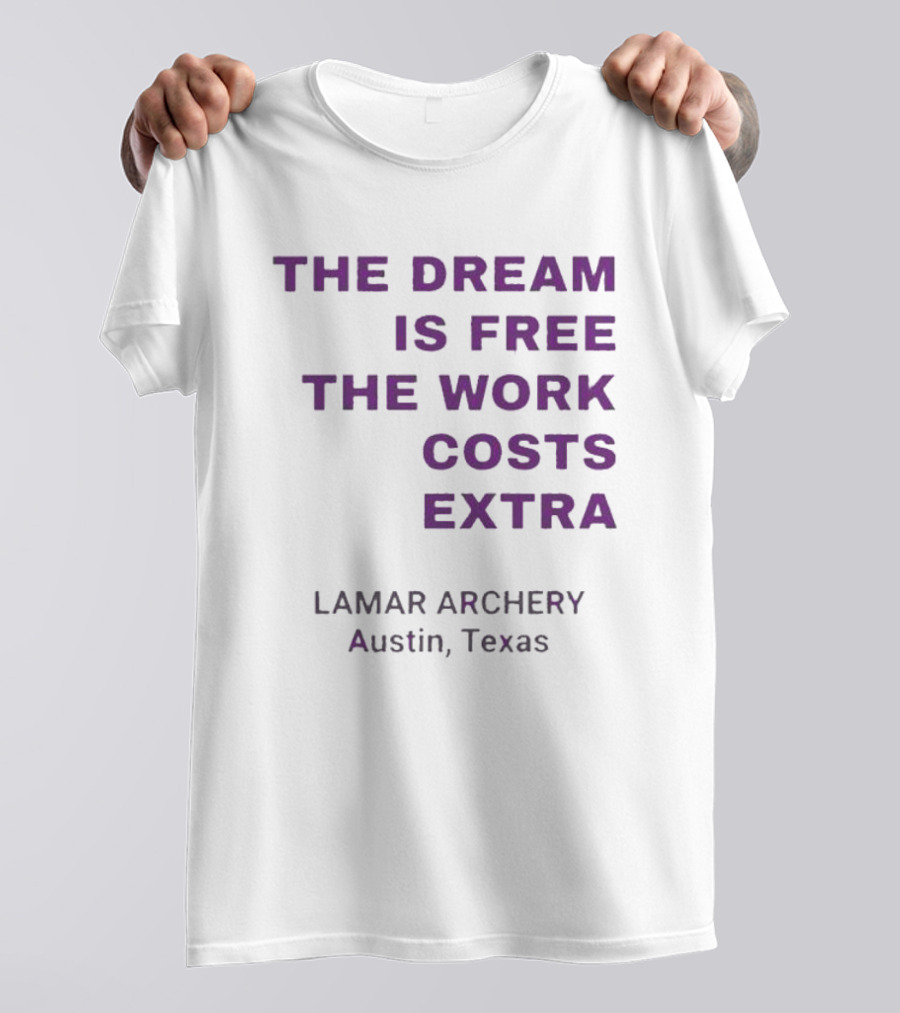 The Dream Is Free The Work Costs Extra Lamar Archery Austin Texas T-Shirt