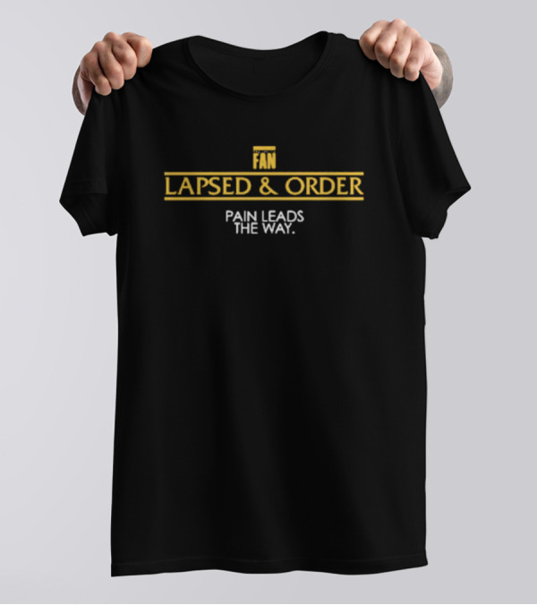 Lapsed And Order Fan Pain Leads The Way T-Shirt