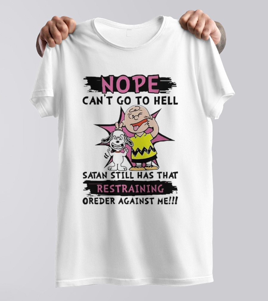 Nope Can't Go To Hell Satan Still Has That Restraining Order Against Me Charlie Brown Snoopy T-Shirt