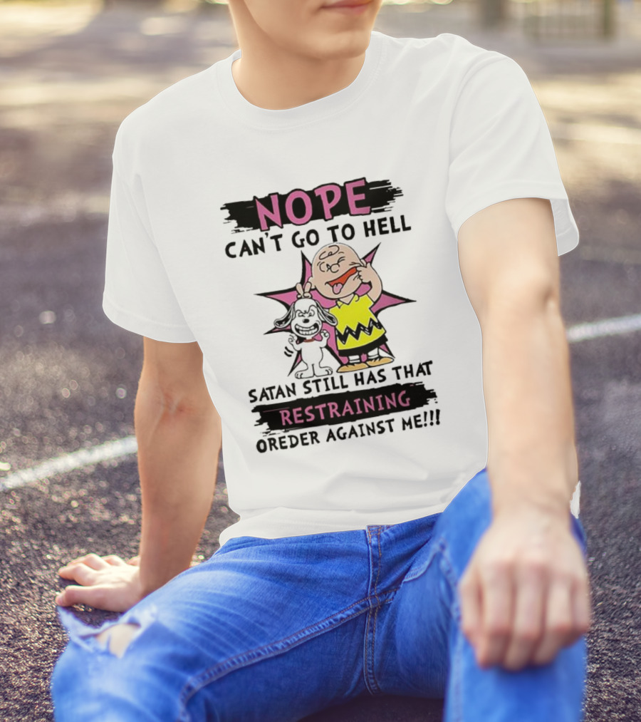 Nope Can't Go To Hell Satan Still Has That Restraining Order Against Me Charlie Brown Snoopy T-Shirt