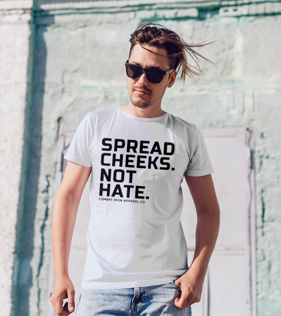 Spread Cheeks Not Hate Combat Iron Apparel Co T-Shirt