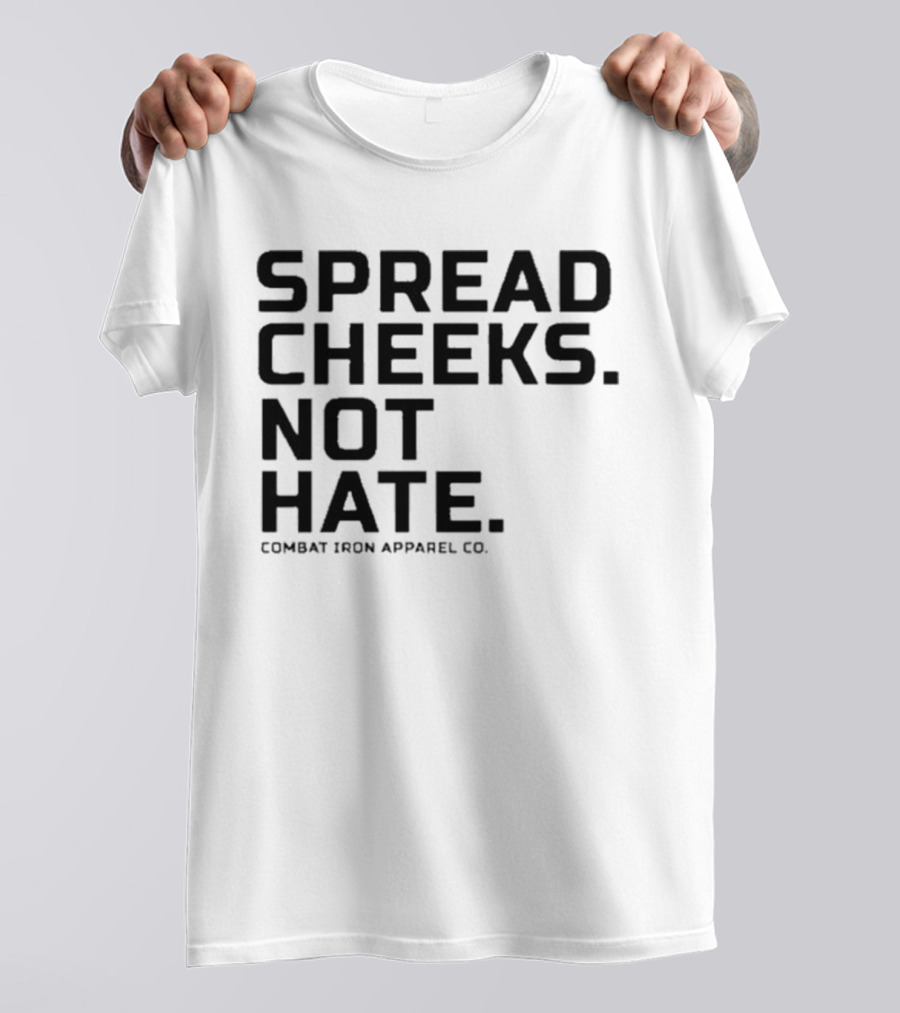 Spread Cheeks Not Hate Combat Iron Apparel Co T-Shirt