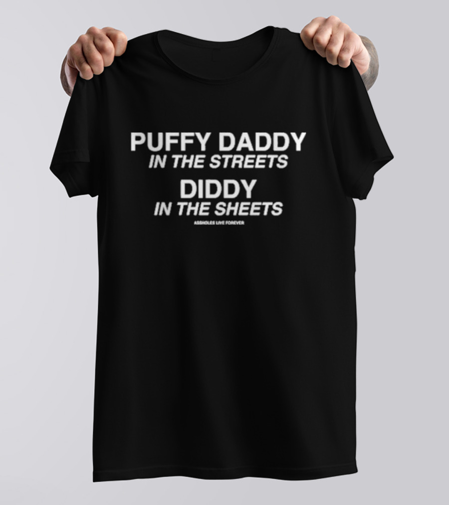Puffy Daddy In The Streets Diddy In The Sheets Assholes Live Forever T-Shirt