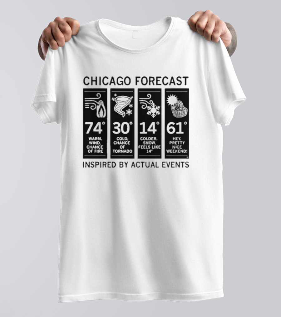 Chicago Forecast 74 Warm Wind Chance Of Fire 30 Cold Chance Of Tornado 14 Colder Snow Feels Like 14 61 Hey Pretty Nice Weekend T-Shirt