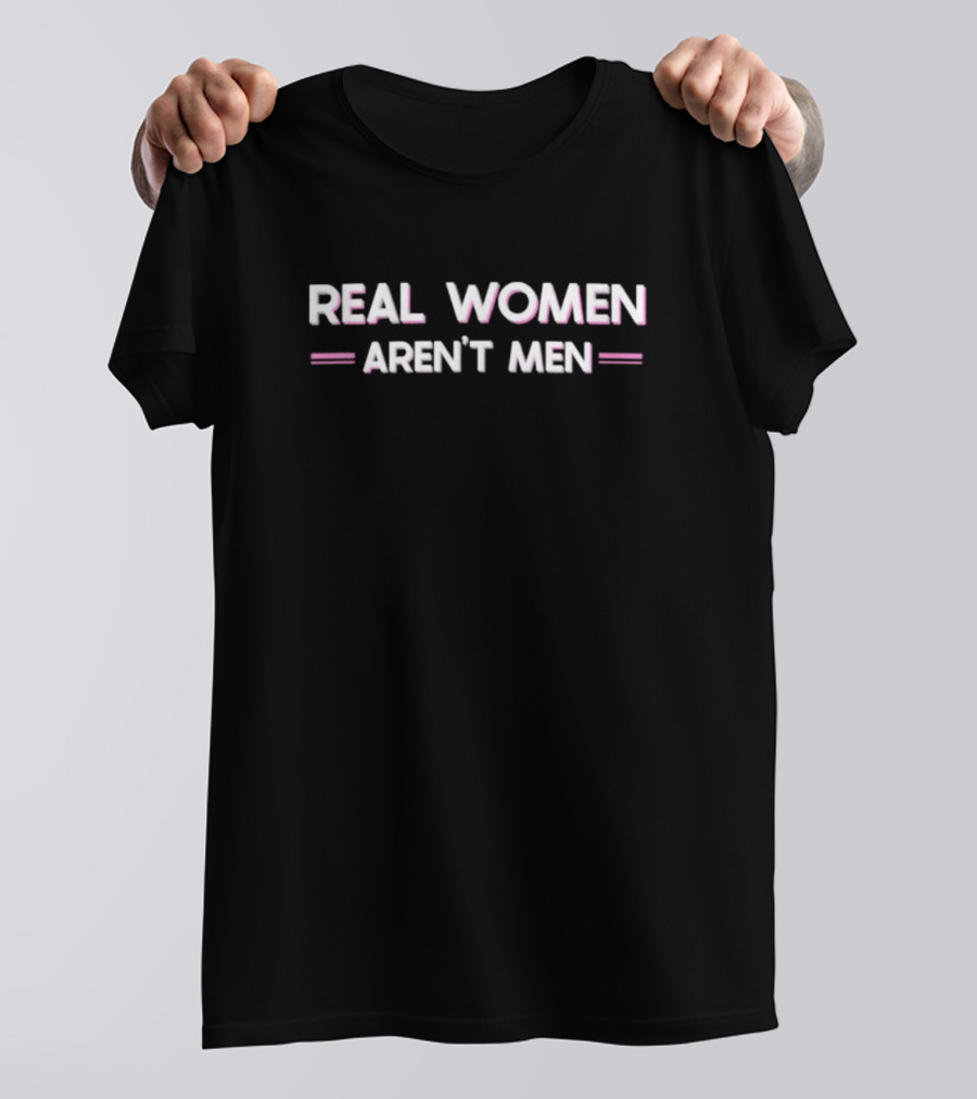 Real Women Aren’t Men T-Shirt
