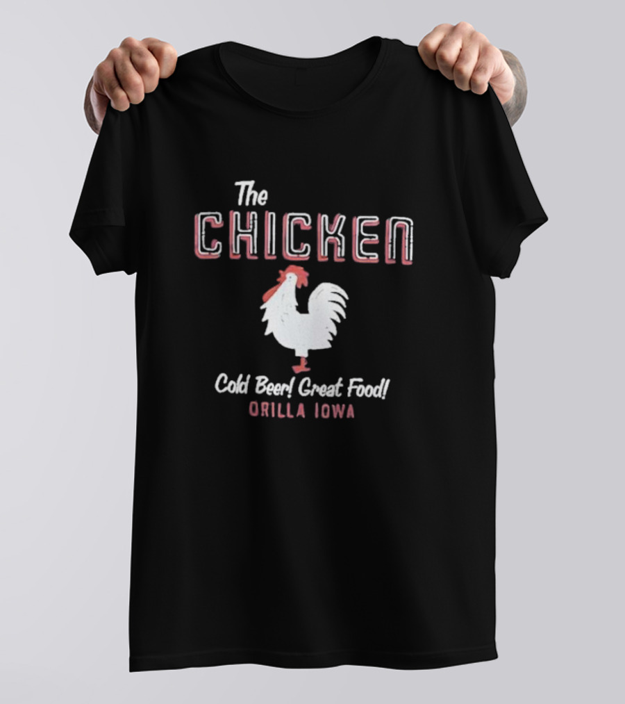 The Chicken Cold Beer Great Food Orilla Iowa Rooster T-Shirt
