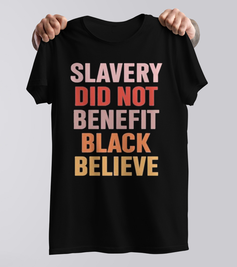 Slavery Did Not Benefit Black Believe T-Shirt