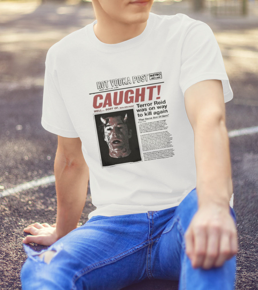 CAUGHT Terror Reid Hot Vodka Post Well Sort Of Son Of Sam T-Shirt