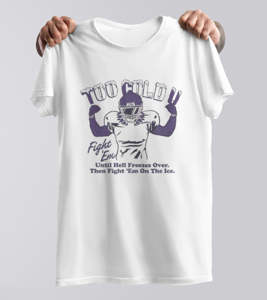Too Cold U Fight Em Until Hell Freezes Over Then Fight Em On The Ice Football Warrior T-Shirt
