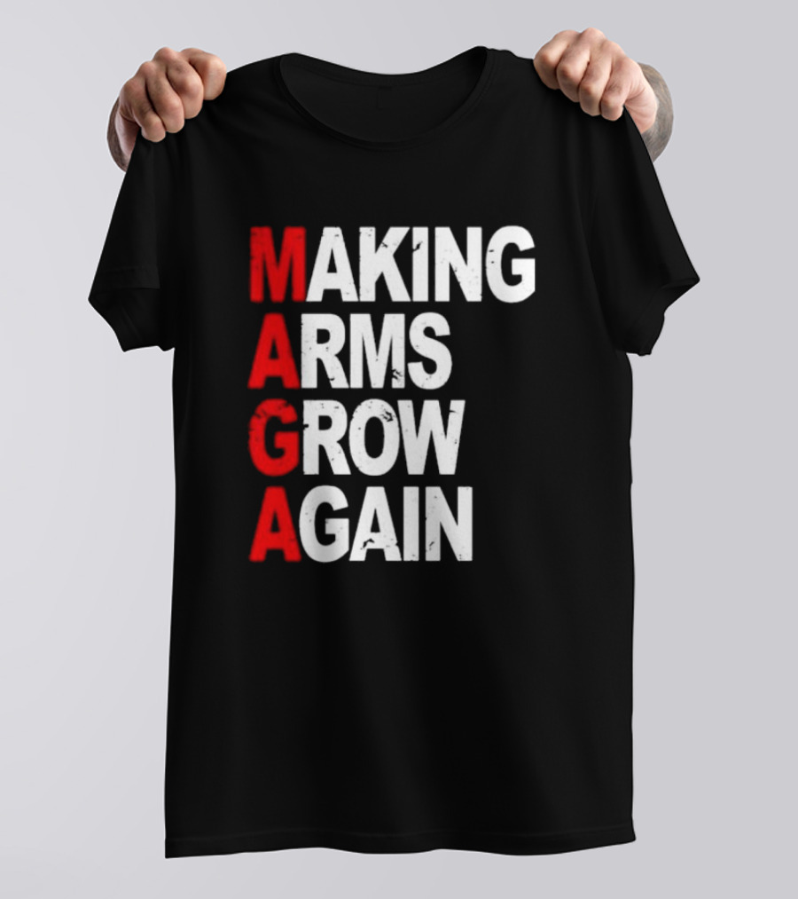 Making Arms Grow Again MAGA T-Shirt