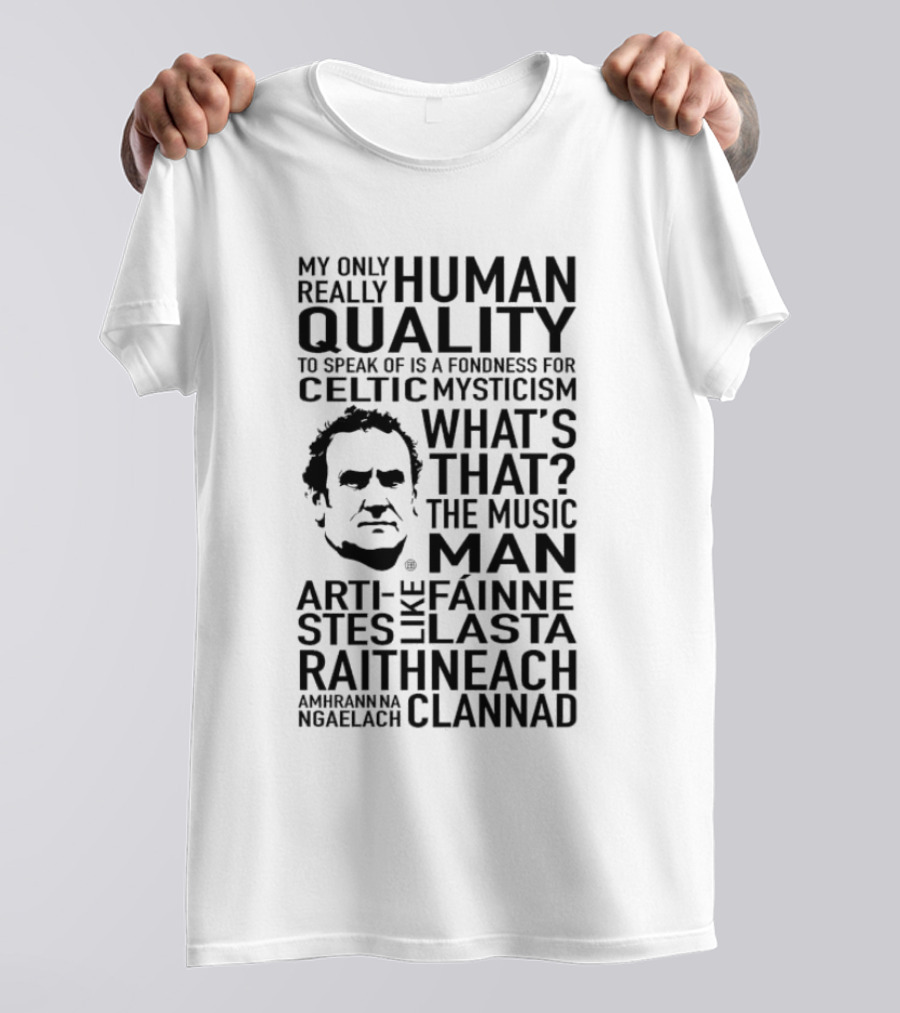 My Only Really Human Quality To Speak Of Is A Fondness For Celtic Mysticism What's That? The Music Man Artistes Like Fainne Lasta Raithneach Clannad T-Shirt