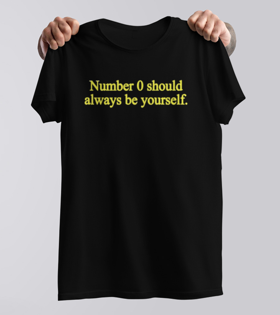 Number 0 Should Always Be Yourself T-Shirt