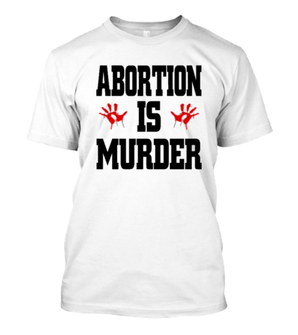 Abortions Are Murder Red Handprints T-Shirt