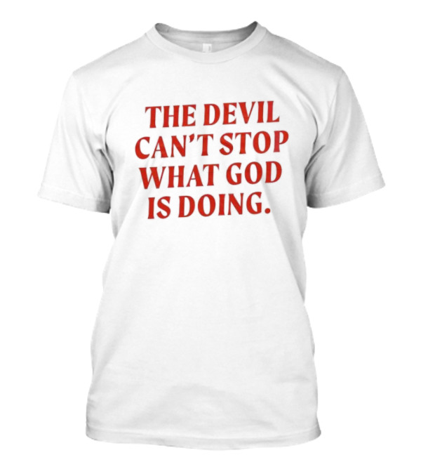 The Devil Can’t Stop What God Is Doing 2024 Christian Faith Message T-Shirt
