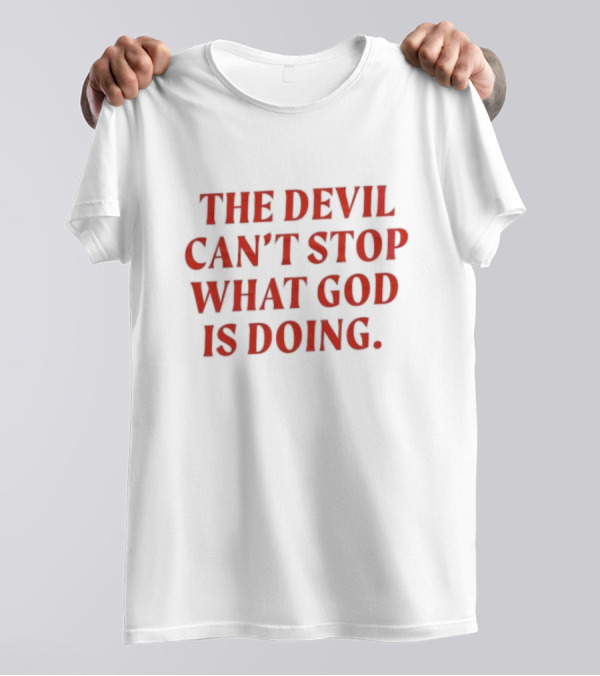 The Devil Can’t Stop What God Is Doing 2024 Christian Faith Message T-Shirt