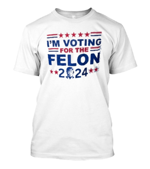 Trump I'm Voting For The Felon 2024 Stars Stripes T-Shirt