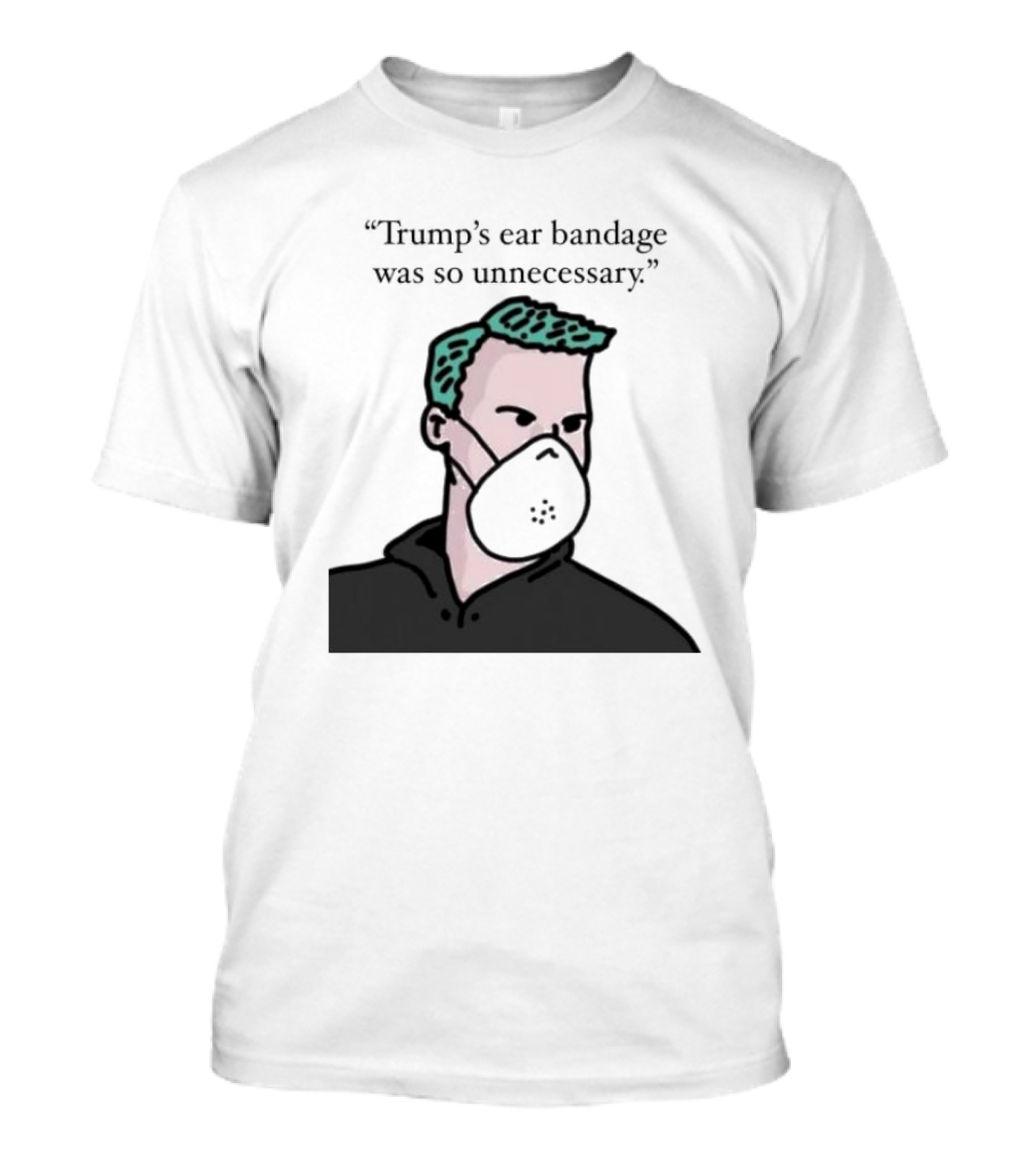 Trump's Ear Bandage Was So Unnecessary Face Mask T-Shirt