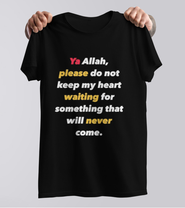 Ya Allah Please Do Not Keep My Heart Waiting For Something That Will Never Come T-Shirt