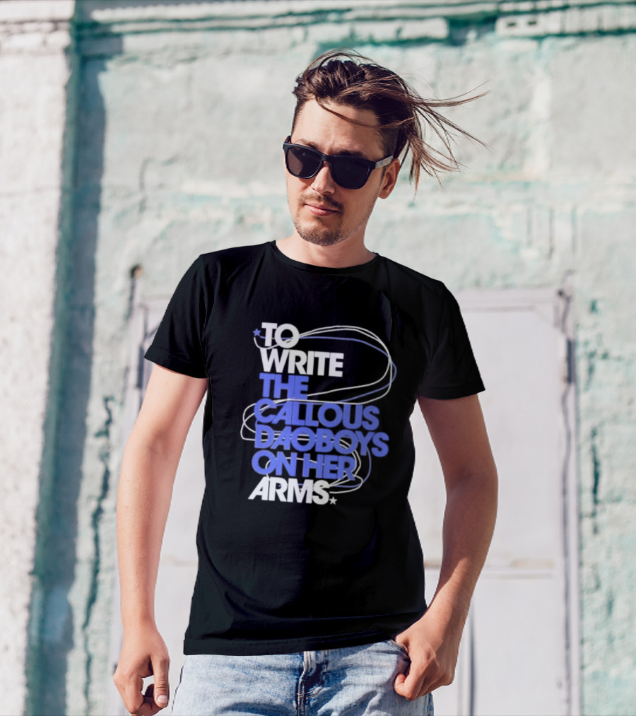 To Write The Callous Daoboys On Her Arms Band-Inspired Typography T-Shirt