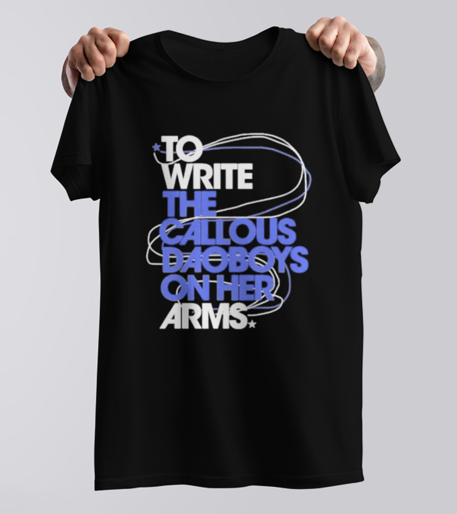 To Write The Callous Daoboys On Her Arms Band-Inspired Typography T-Shirt