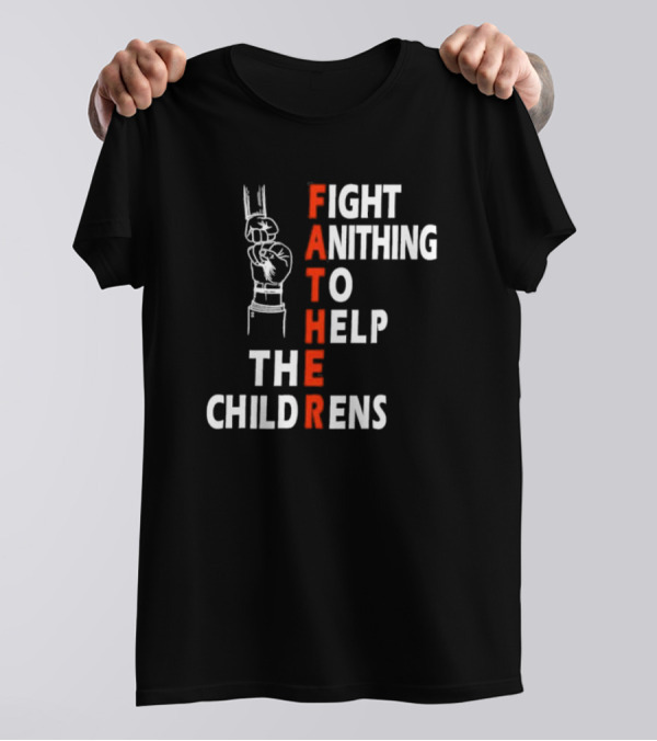 FATHER Fight Anithing To Help The Childrens T-Shirt
