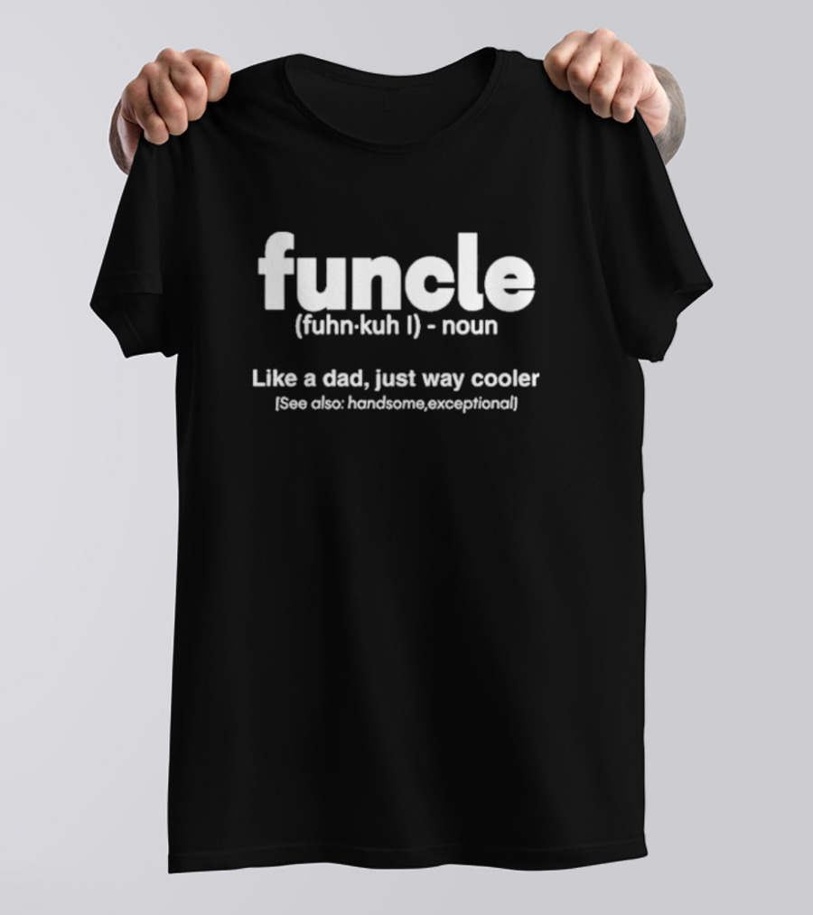 Funcle Definition Noun Like A Dad Just Way Cooler Handsome Exceptional T-Shirt
