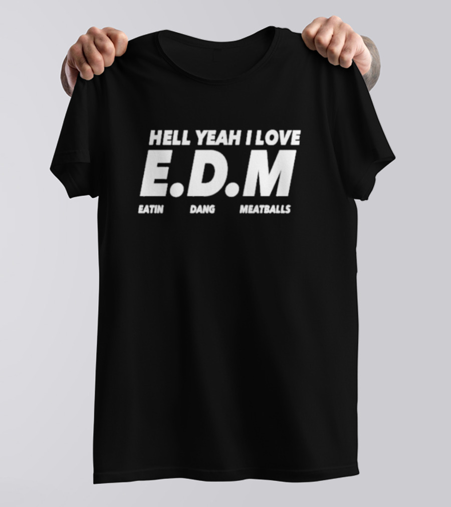 HELL YEAH I LOVE E.D.M EATIN DANG MEATBALLS T-Shirt