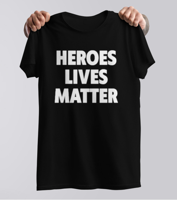 Heroes Lives Matter T-Shirt