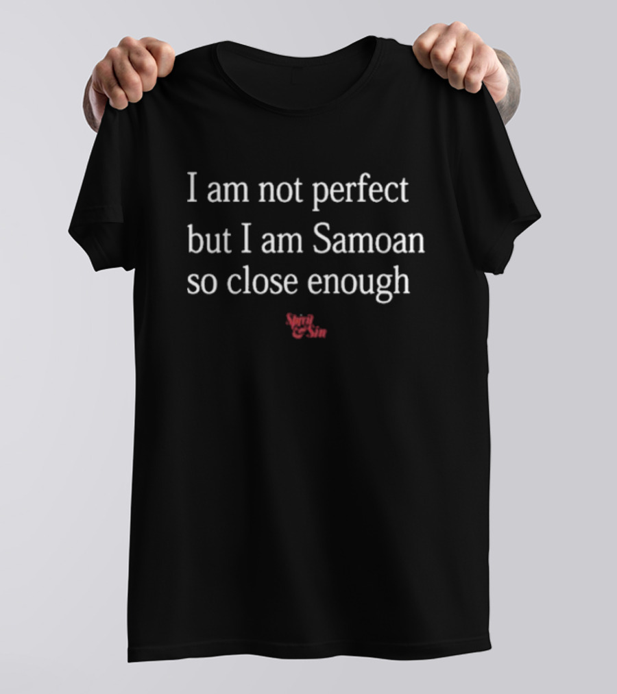 I Am Not Perfect But I Am Samoan So Close Enough Spirit And Sin T-Shirt