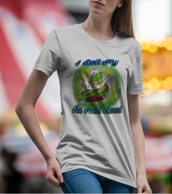 I Don't Fw This Present Moment Kermit Piccolo Fusion T-Shirt