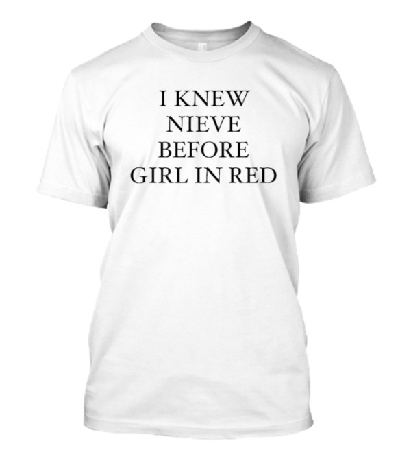 I Knew Nieve Before Girl In T-Shirt
