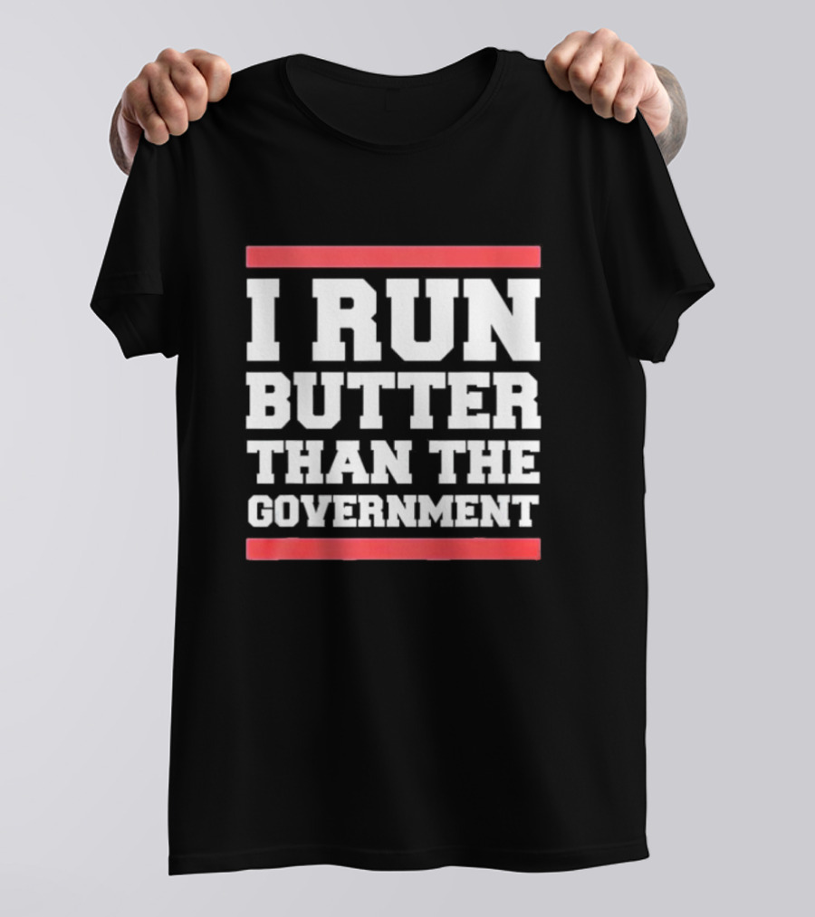 I Run Butter Than The Government T-Shirt