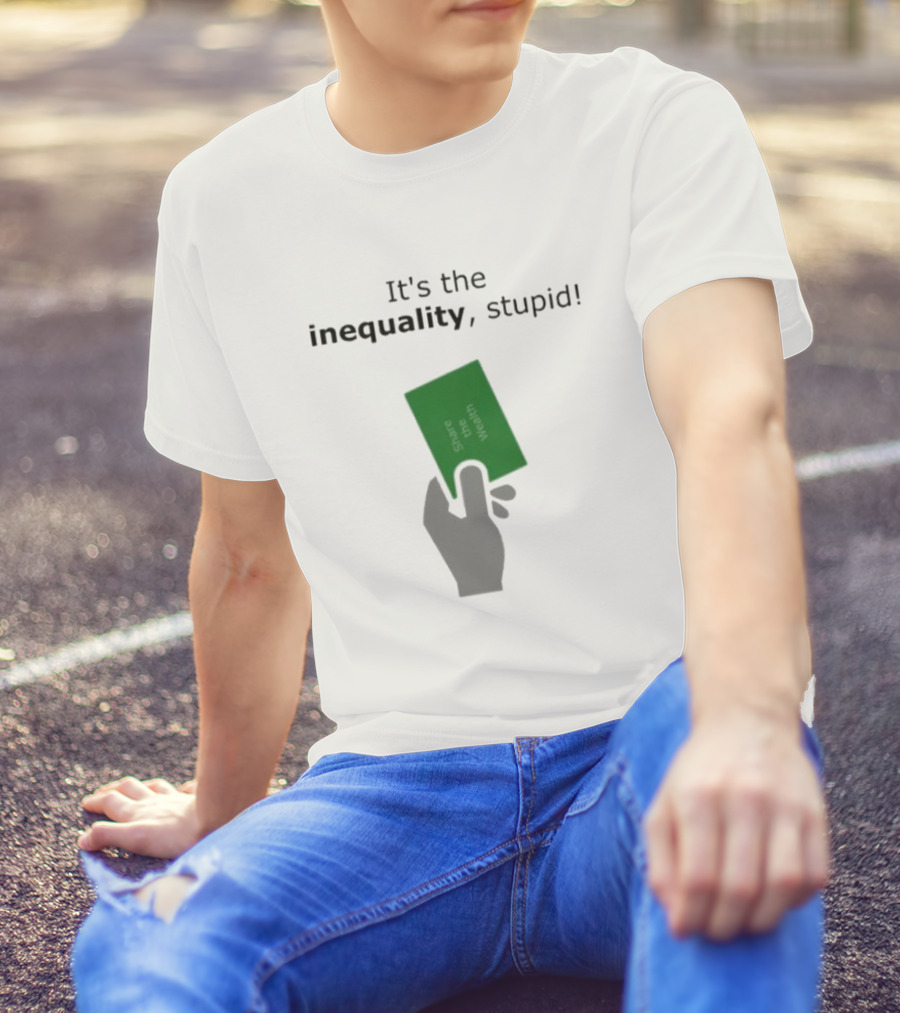 It's The Inequality Stupid Share The Wealth Green Card Message T-Shirt
