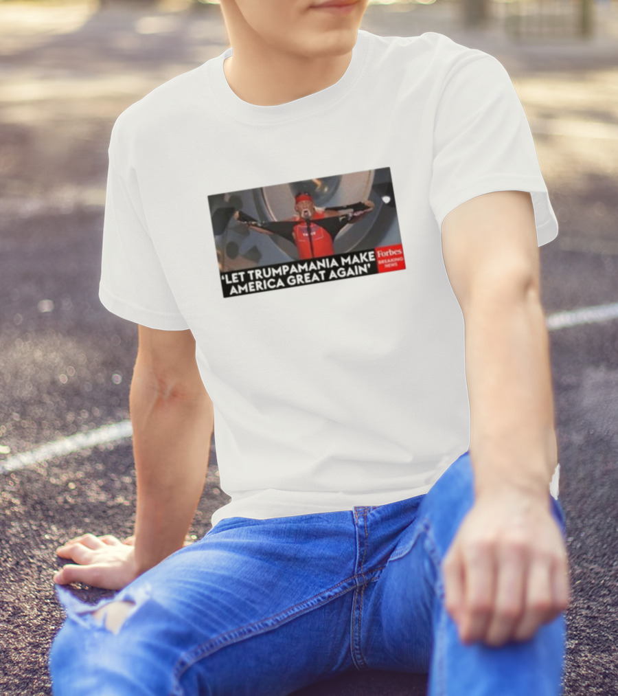 Forbes Breaking News Let Trumpmania Make America Great Again T-Shirt