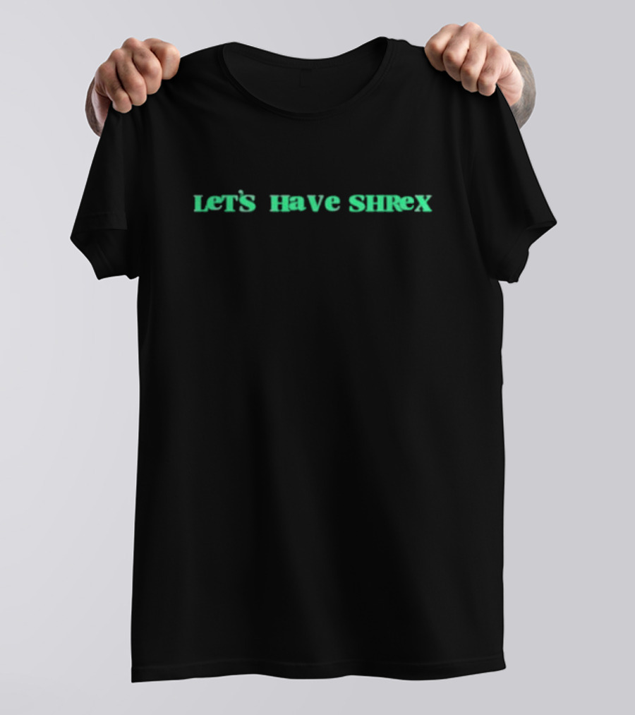 Let's Have Shrex Bold Green Text T-Shirt