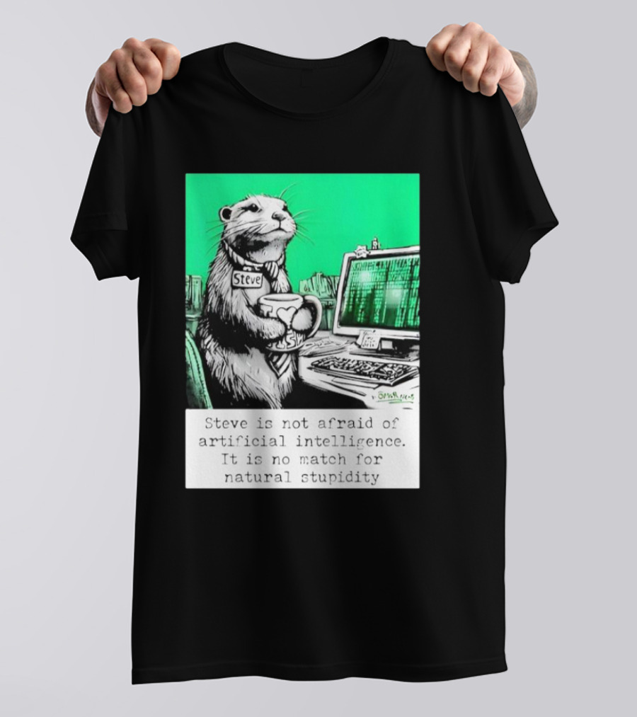 Steve Is Not Afraid Of Artificial Intelligence 2024 Humorous Commentary On Natural Stupidity T-Shirt