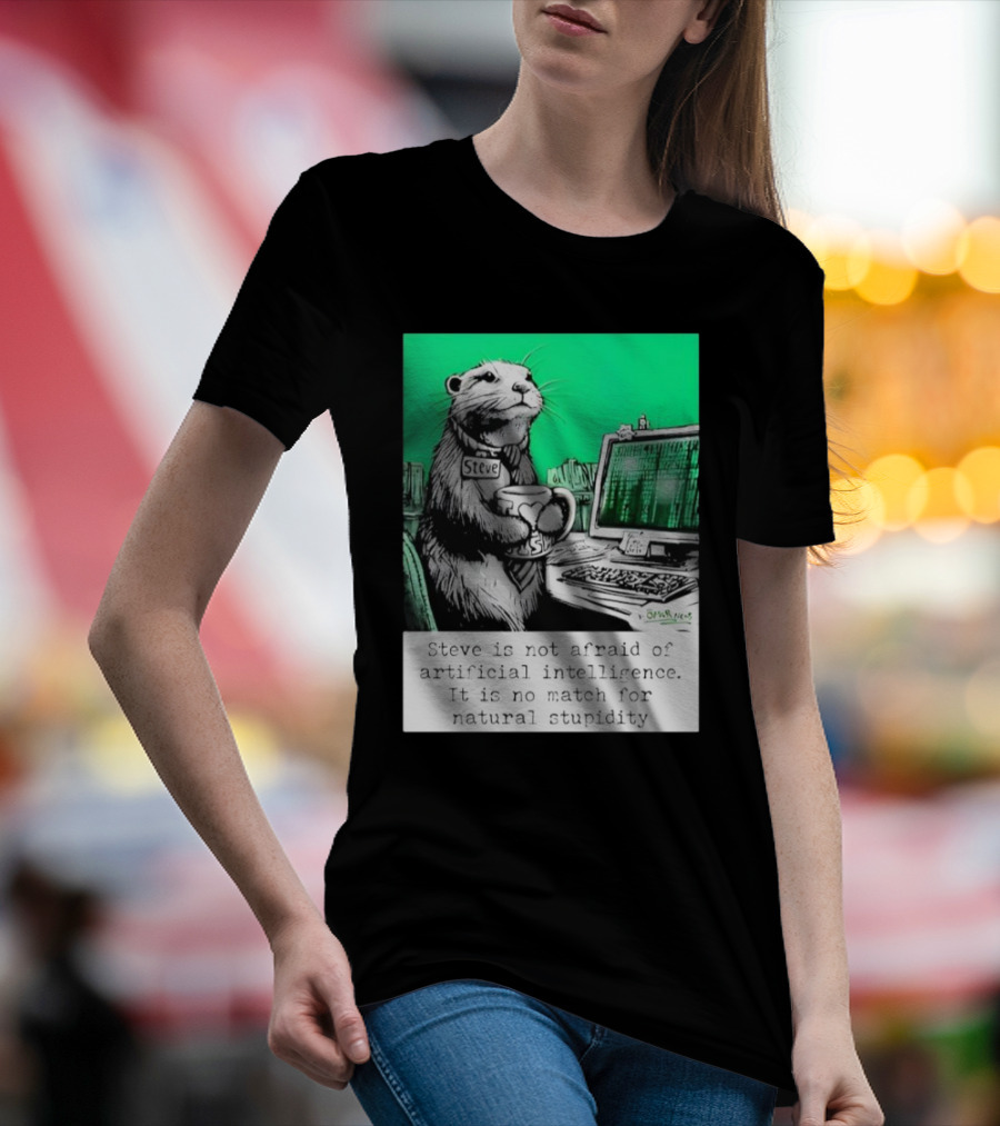 Steve Is Not Afraid Of Artificial Intelligence 2024 Humorous Commentary On Natural Stupidity T-Shirt