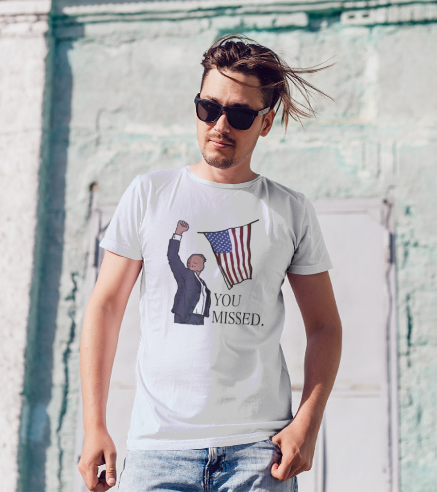 Donald Trump You Missed American Flag Fist Raised T-Shirt