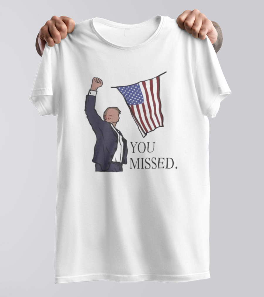 Donald Trump You Missed American Flag Fist Raised T-Shirt