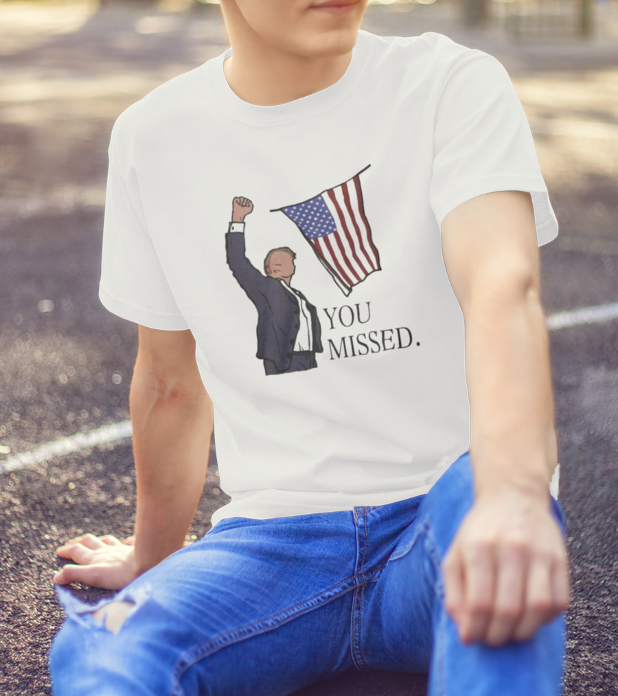 Donald Trump You Missed American Flag Fist Raised T-Shirt